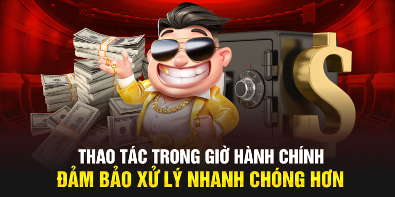 Thao tác trong giờ hành chính đảm bảo xử lý nhanh chóng hơn